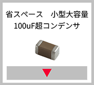 省スペース 小型大容量 100uF超コンデンサ