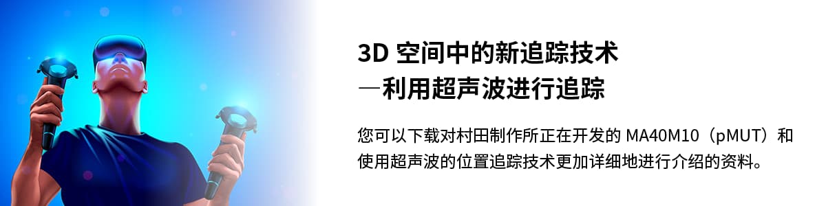 3D空间中的新追踪技术―利用超声波进行追踪/您可以下载对村田制作所正在开发的MA40M10（pMUT）和使用超声波的位置追踪技术更加详细地进行介绍的资料。